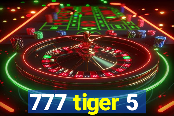 777 tiger 5