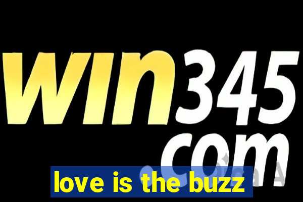 love is the buzz