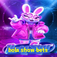 bola show bets