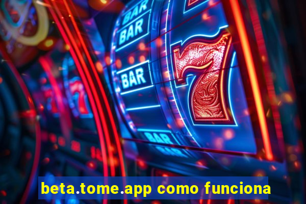 beta.tome.app como funciona