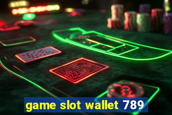 game slot wallet 789