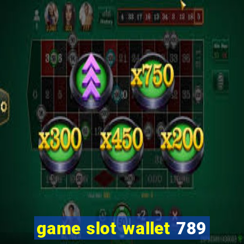 game slot wallet 789