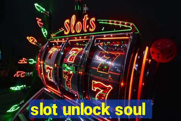 slot unlock soul