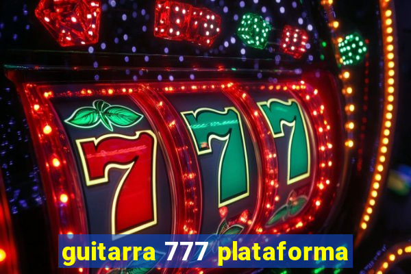 guitarra 777 plataforma