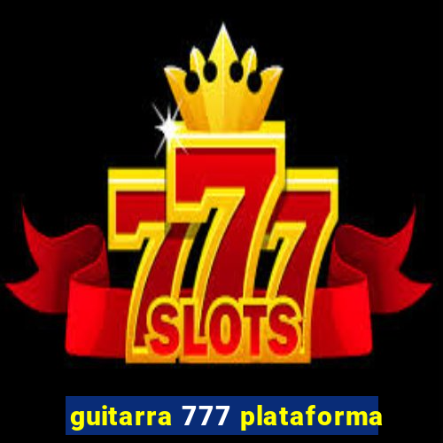 guitarra 777 plataforma