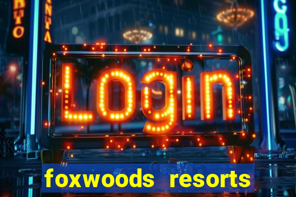 foxwoods resorts and casino