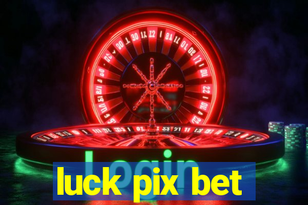 luck pix bet