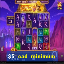 $5 cad minimum deposit casino