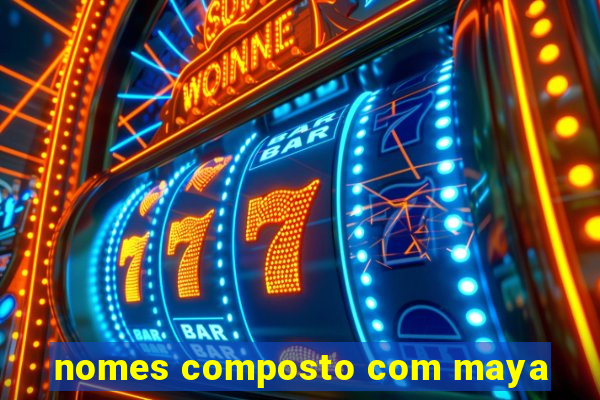 nomes composto com maya