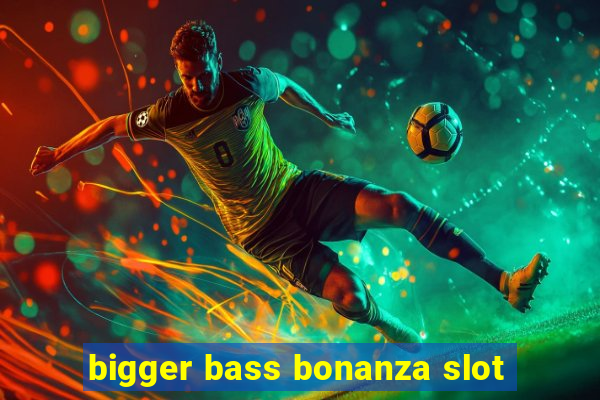 bigger bass bonanza slot