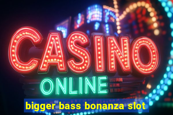 bigger bass bonanza slot