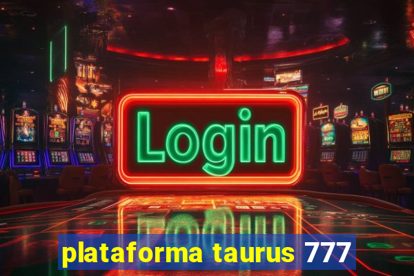 plataforma taurus 777