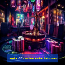 route 66 casino entertainment