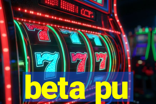 beta pu