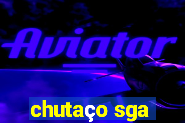 chutaço sga