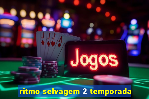 ritmo selvagem 2 temporada