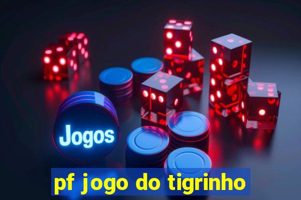 pf jogo do tigrinho