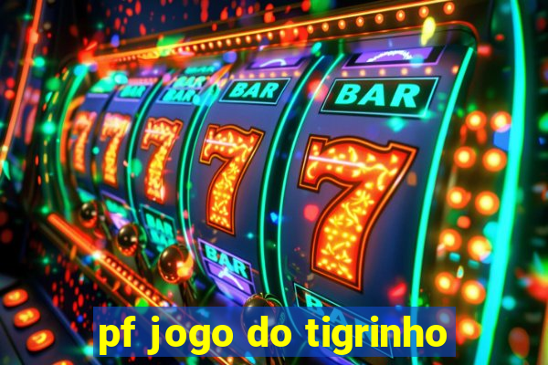 pf jogo do tigrinho