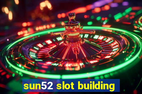 sun52 slot building