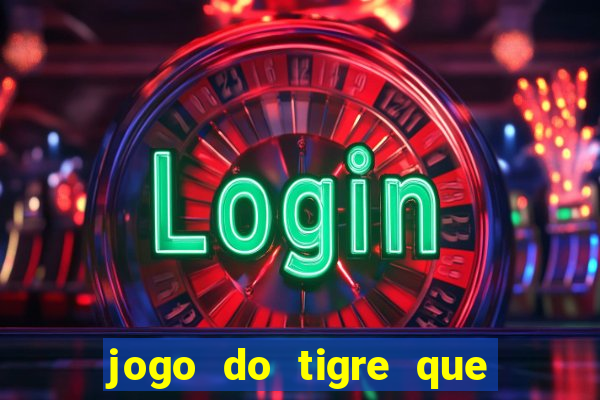 jogo do tigre que d谩 dinheiro