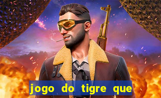 jogo do tigre que d谩 dinheiro