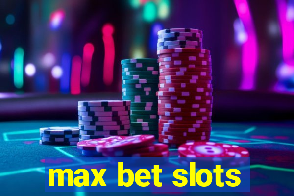 max bet slots