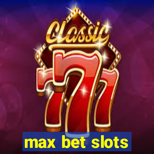 max bet slots