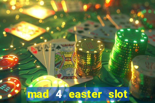 mad 4 easter slot free play