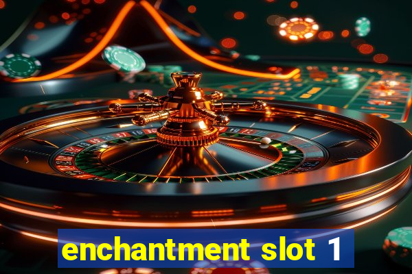 enchantment slot 1