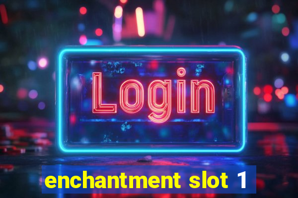 enchantment slot 1