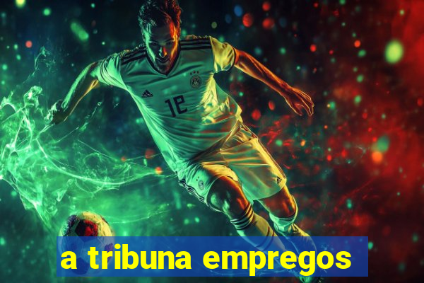 a tribuna empregos