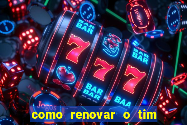 como renovar o tim beta antes do prazo