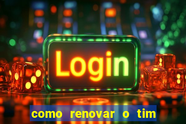 como renovar o tim beta antes do prazo