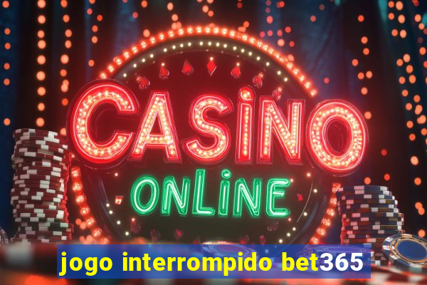 jogo interrompido bet365