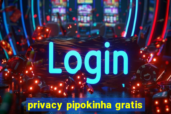 privacy pipokinha gratis