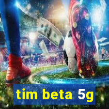 tim beta 5g