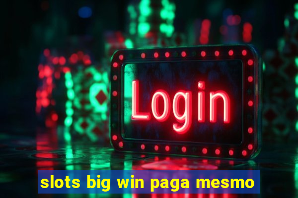 slots big win paga mesmo