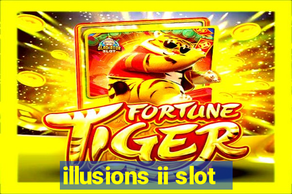 illusions ii slot