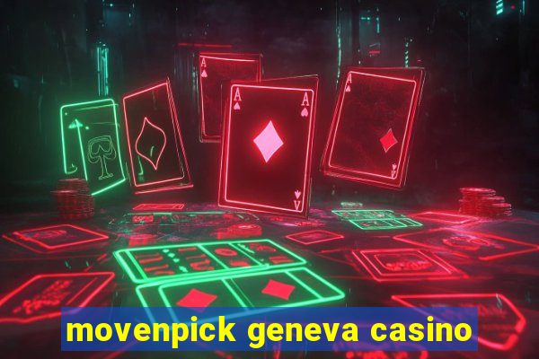 movenpick geneva casino