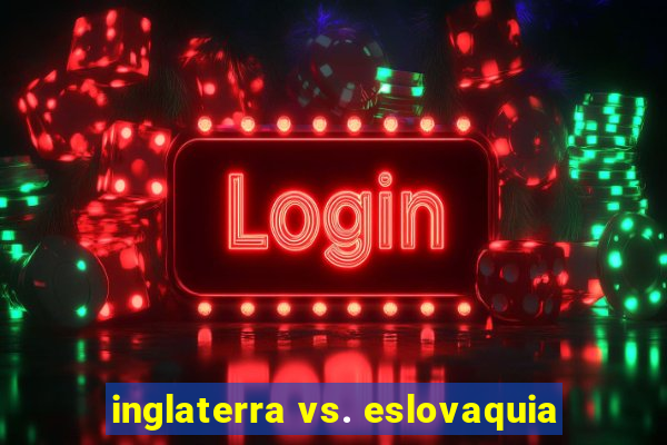 inglaterra vs. eslovaquia