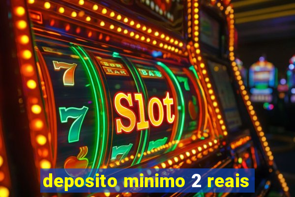 deposito minimo 2 reais