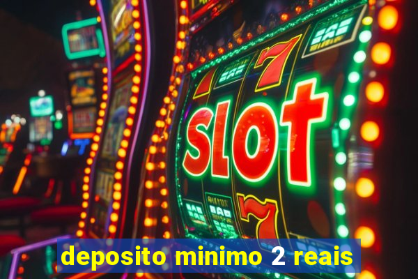 deposito minimo 2 reais