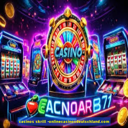 casinos skrill -onlinecasinosdeutschland.com