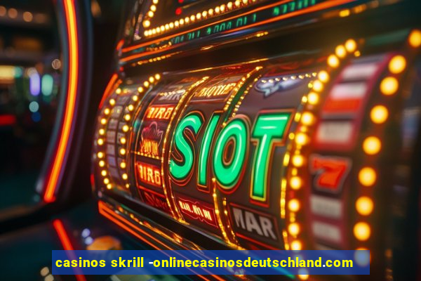 casinos skrill -onlinecasinosdeutschland.com