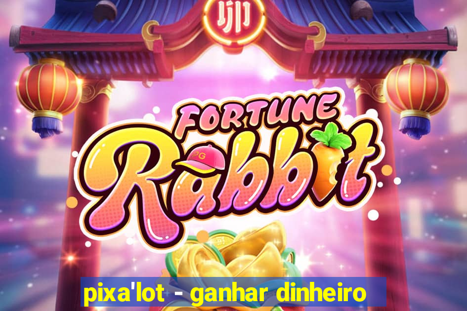 pixa'lot - ganhar dinheiro