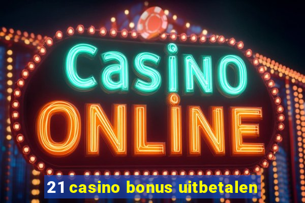 21 casino bonus uitbetalen