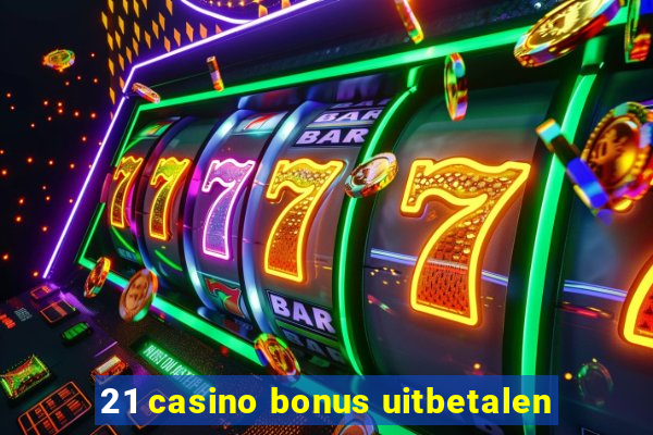 21 casino bonus uitbetalen