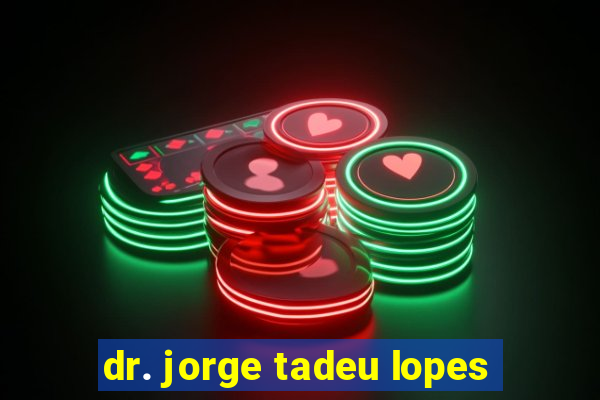 dr. jorge tadeu lopes