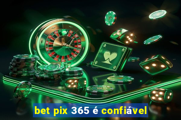 bet pix 365 é confiável