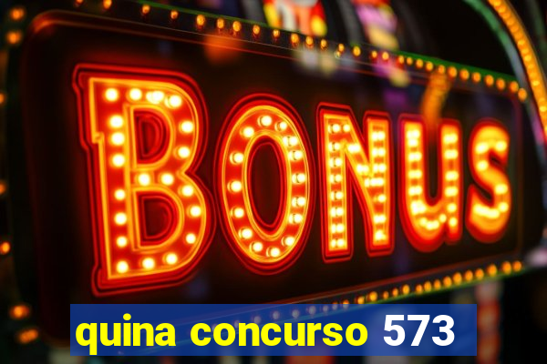 quina concurso 573